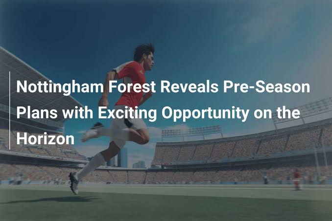 Breaking news: Nottingham Forest FC Announces Exciting Pre-Season Schedule…